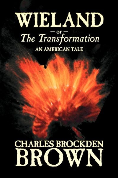 Wieland; or, the Transformation. An American Tale by Charles Brockden Brown, Fiction, Horror