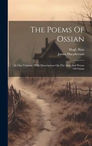 Produktbild: The Poems Of Ossian: In One Volume: With Dissertations On The Aera And Poems Of Ossian