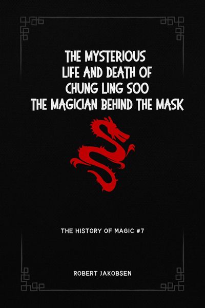 Produktbild: The Mysterious Life And Death Of Chung Ling Soo The Magician Behind The Mask (The History Of Magic, #7)