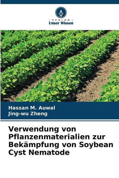 Verwendung von Pflanzenmaterialien zur Bekämpfung von Soybean Cyst Nematode, Taschenbuch von Hassan M. Auwal , Jing-wu Zheng, Verlag Unser Wissen,