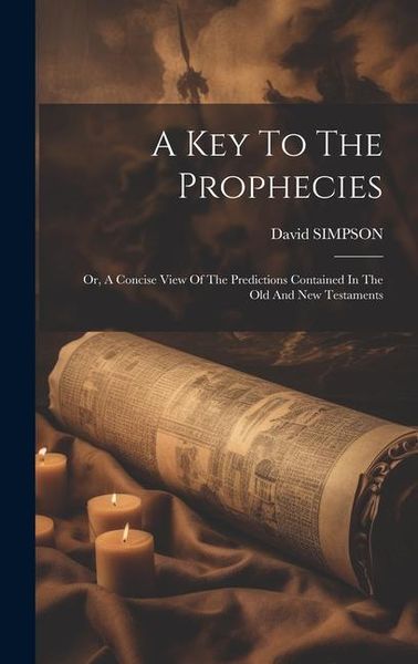 Produktbild: A Key To The Prophecies: Or, A Concise View Of The Predictions Contained In The Old And New Testaments