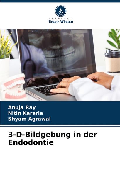 3-D-Bildgebung in der Endodontie, Taschenbuch von Anuja Ray , Nitin Kararia , Shyam Agrawal, Verlag Unser Wissen, 9786207261130