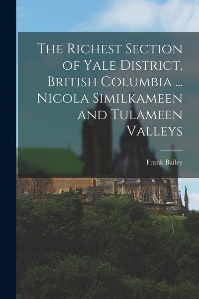 Produktbild: The Richest Section of Yale District, British Columbia ... Nicola Similkameen and Tulameen Valleys