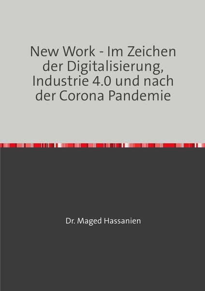 New Work - Im Zeichen der Digitalisierung, Industrie 4.0 und nach der Corona Pandemie, Taschenbuch von Maged Hassanien, Epubli, 9783759816412