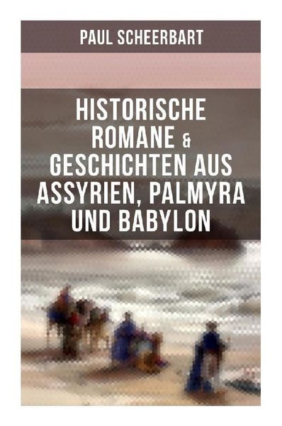 Produktbild: Historische Romane & Geschichten aus Assyrien, Palmyra und Babylon