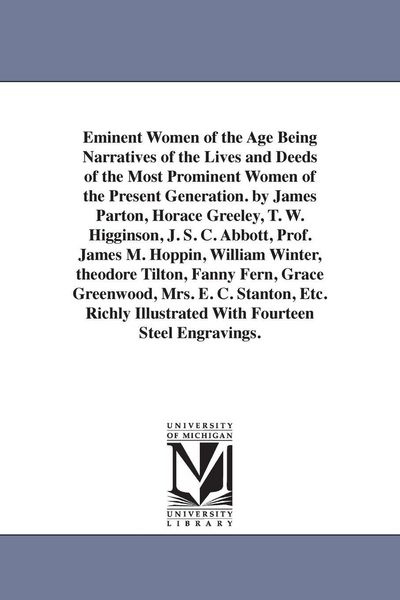 Produktbild: Eminent Women of the Age Being Narratives of the Lives and Deeds of the Most Prominent Women of the Present Generation. by James Parton, Horace Greele