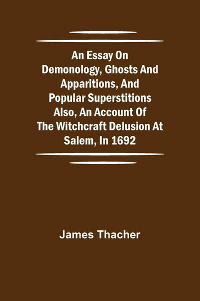 Produktbild: An Essay On Demonology, Ghosts And Apparitions, And Popular Superstitions Also, An Account Of The Witchcraft Delusion At Salem, In 1692