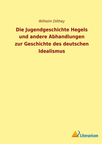 Produktbild: Die Jugendgeschichte Hegels und andere Abhandlungen zur Geschichte des deutschen Idealismus