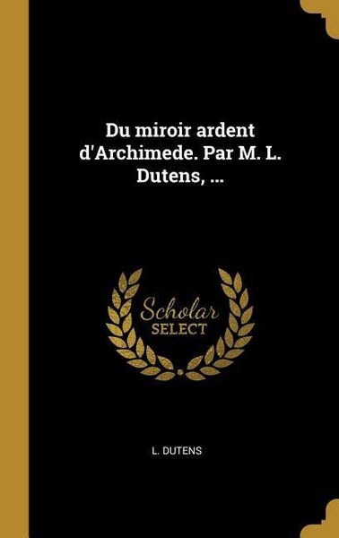 Produktbild: Du miroir ardent d'Archimede. Par M. L. Dutens, ...