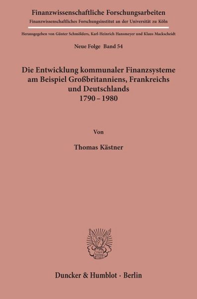 Produktbild: Die Entwicklung kommunaler Finanzsysteme am Beispiel Gro&szlig;britanniens, Frankreichs und Deutschlands 1790 - 1980.