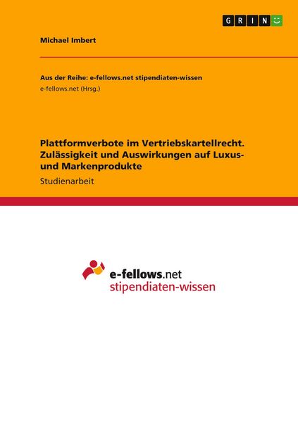 Plattformverbote im Vertriebskartellrecht. Zulässigkeit und Auswirkungen auf Luxus- und Markenprodukte, Taschenbuch von Michael Imbert, GRIN,