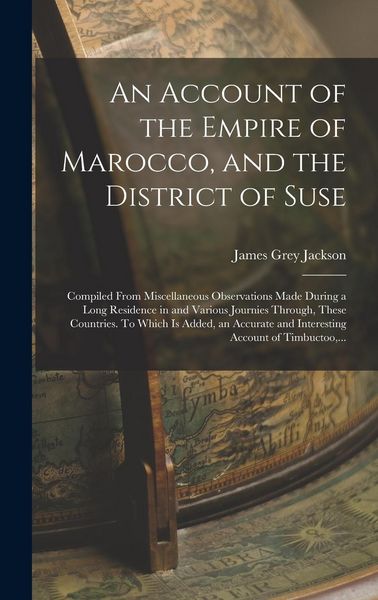 Produktbild: An Account of the Empire of Marocco, and the District of Suse; Compiled From Miscellaneous Observations Made During a Long Residence in and Various Jo