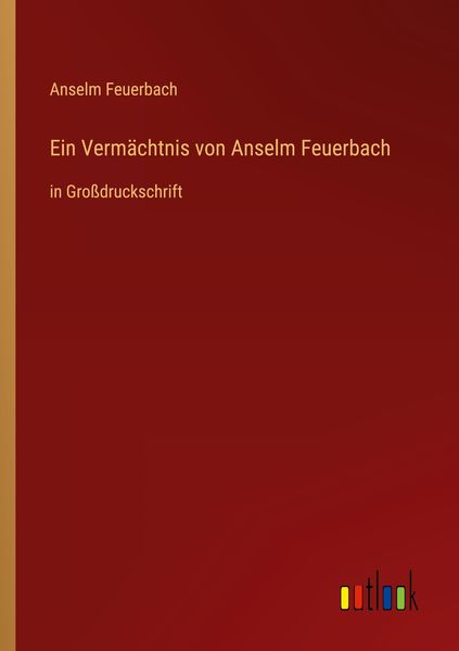 Ein Vermächtnis von Anselm Feuerbach, Taschenbuch von Anselm Feuerbach, Outlook, 9783368468606