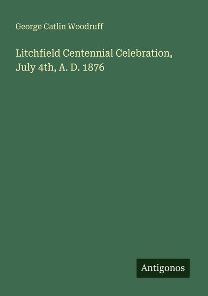 Produktbild: Litchfield Centennial Celebration, July 4th, A. D. 1876