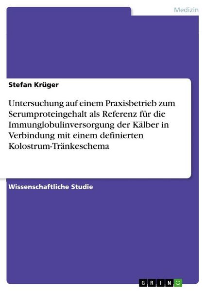 Produktbild: Untersuchung auf einem Praxisbetrieb zum Serumproteingehalt als Referenz f&uuml;r die Immunglobulinversorgung der K&auml;lber in Verbindung mit einem definierten Kolostrum-Tr&auml;nkeschema