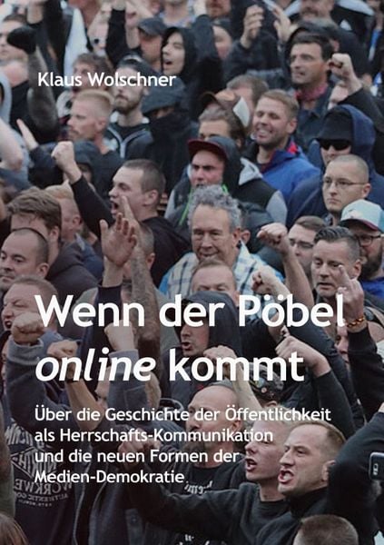Produktbild: Wenn der P&ouml;bel online kommt: &Uuml;ber die Geschichte der &Ouml;ffentlichkeit als Herrschafts-Kommunikation und die neuen Formen der Medien-Demokratie