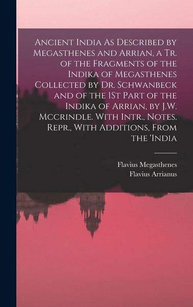 Produktbild: Ancient India As Described by Megasthenes and Arrian, a Tr. of the Fragments of the Indika of Megasthenes Collected by Dr. Schwanbeck and of the 1St P