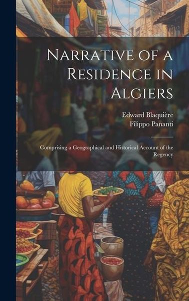 Produktbild: Narrative of a Residence in Algiers: Comprising a Geographical and Historical Account of the Regency