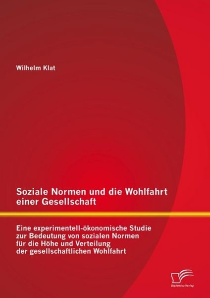 Produktbild: Soziale Normen und die Wohlfahrt einer Gesellschaft: Eine experimentell-&ouml;konomische Studie zur Bedeutung von sozialen Normen f&uuml;r die H&ouml;he und Verteilu