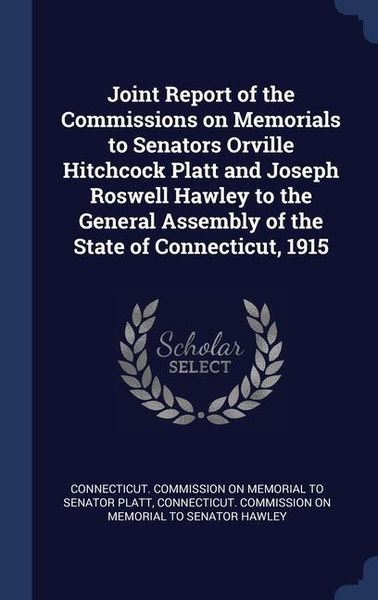 Produktbild: Joint Report of the Commissions on Memorials to Senators Orville Hitchcock Platt and Joseph Roswell Hawley to the General Assembly of the State of Con