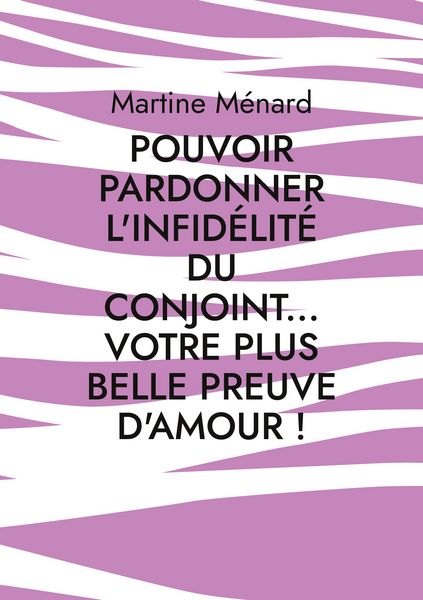 Produktbild: Pouvoir pardonner l'infid&eacute;lit&eacute; du conjoint... Votre plus belle preuve d'amour!