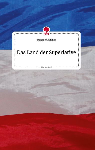 Das Land der Superlative. Life is a Story - story.one, Gebundene Ausgabe von Stefanie Grötzner, Story.one publishing, 978-3-7108-2048-9