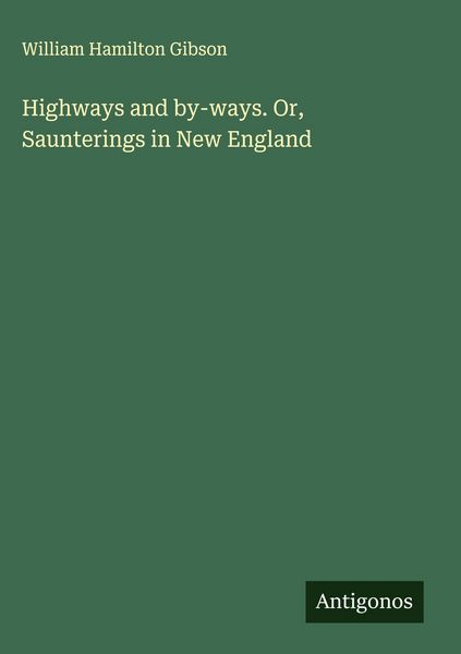 Produktbild: Highways and by-ways. Or, Saunterings in New England