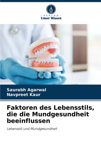 Faktoren des Lebensstils, die die Mundgesundheit beeinflussen, Taschenbuch von Saurabh Agarwal , Navpreet Kaur, Verlag Unser Wissen, 9786208526665