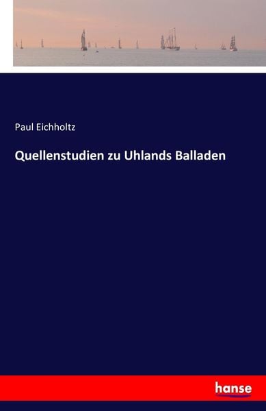 Quellenstudien zu Uhlands Balladen, Taschenbuch von Paul Eichholtz, Hansebooks, 9783742882899