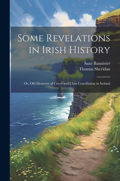 Produktbild: Some Revelations in Irish History: Or, Old Elements of Creed and Class Conciliation in Ireland