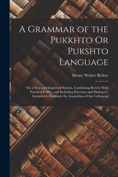 Produktbild: A Grammar of the Pukkhto Or Pukshto Language: On a New and Improved System, Combining Brevity With Practical Utility, and Including Exercises and Dial
