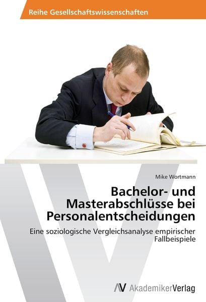 Bachelor- und Masterabschlüsse bei Personalentscheidungen, Taschenbuch von Mike Wortmann, AV Akademikerverlag, 9783639432558