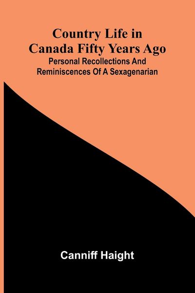 Produktbild: Country Life in Canada Fifty Years Ago; Personal recollections and reminiscences of a sexagenarian