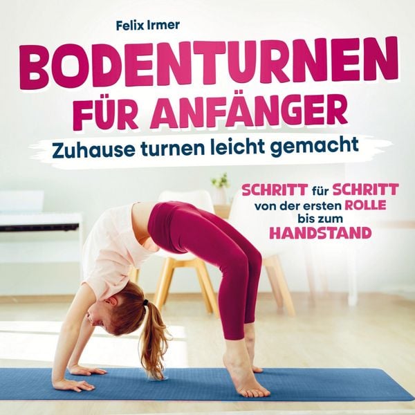 Produktbild: Bodenturnen f&uuml;r Anf&auml;nger: Zuhause turnen leicht gemacht - Von der Rolle bis zum ersten Handstand
