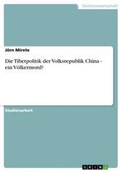 Die Tibetpolitik der Volksrepublik China - ein Völkermord?, Taschenbuch von Jörn Mirete, GRIN, 9783638942324