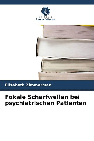 Fokale Scharfwellen bei psychiatrischen Patienten, Taschenbuch von Elizabeth Zimmerman, Verlag Unser Wissen, 9786630088335