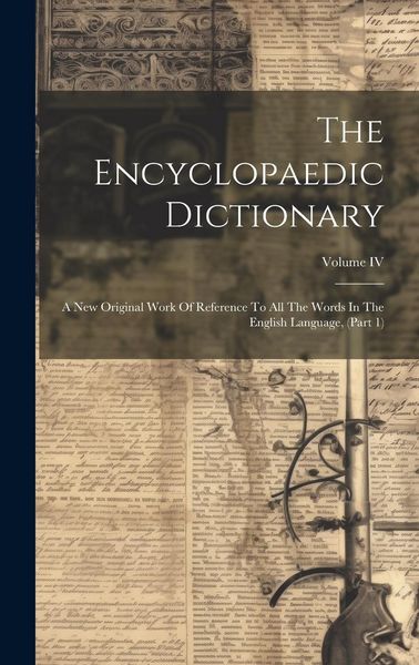 Produktbild: The Encyclopaedic Dictionary: A New Original Work Of Reference To All The Words In The English Language, (Part 1); Volume IV