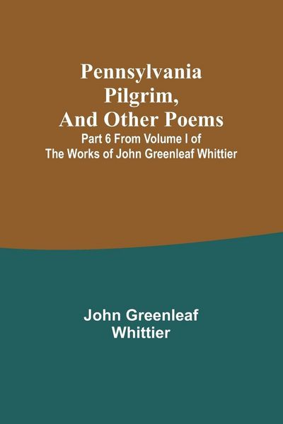 Produktbild: Pennsylvania Pilgrim, and other poems ; Part 6 From Volume I of The Works of John Greenleaf Whittier