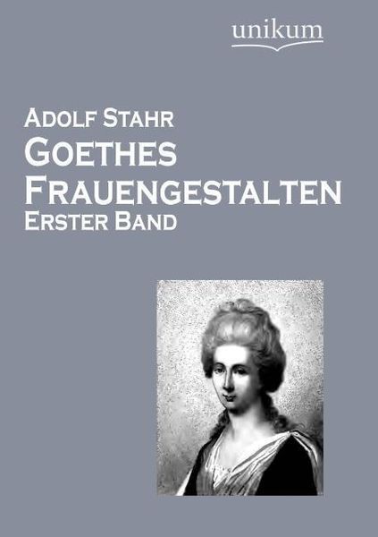 Stahr, A: Goethes Frauengestalten, Taschenbuch von Adolf Stahr, Unikum, 9783845724751