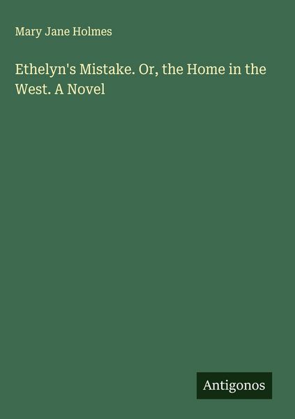Produktbild: Ethelyn's Mistake. Or, the Home in the West. A Novel