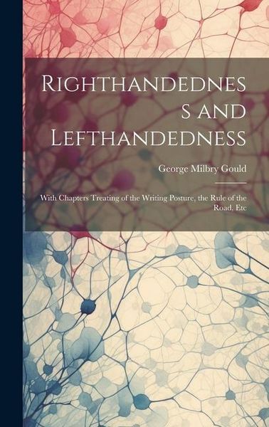 Produktbild: Righthandedness and Lefthandedness: With Chapters Treating of the Writing Posture, the Rule of the Road, Etc