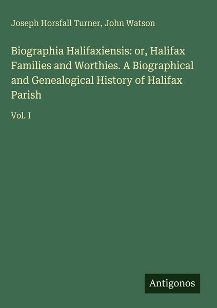 Produktbild: Biographia Halifaxiensis: or, Halifax Families and Worthies. A Biographical and Genealogical History of Halifax Parish
