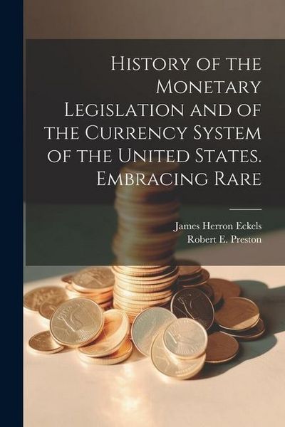 Produktbild: History of the Monetary Legislation and of the Currency System of the United States. Embracing Rare