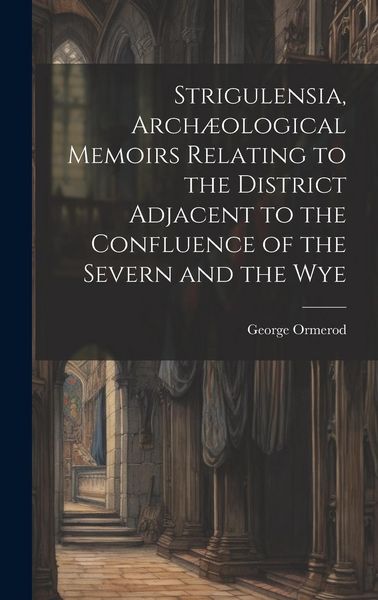 Produktbild: Strigulensia, Arch&aelig;ological Memoirs Relating to the District Adjacent to the Confluence of the Severn and the Wye