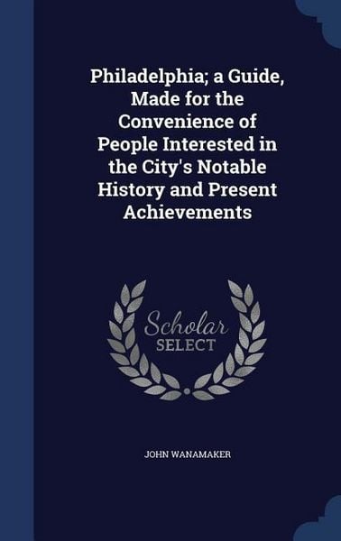 Produktbild: Philadelphia; a Guide, Made for the Convenience of People Interested in the City's Notable History and Present Achievements