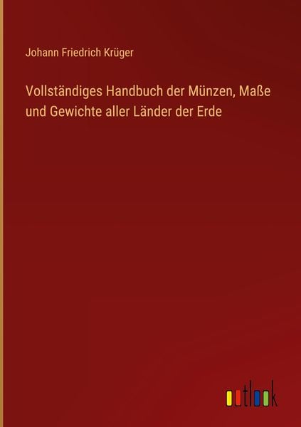 Produktbild: Vollst&auml;ndiges Handbuch der M&uuml;nzen, Ma&szlig;e und Gewichte aller L&auml;nder der Erde