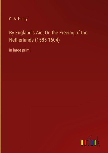 Produktbild: By England's Aid; Or, the Freeing of the Netherlands (1585-1604)