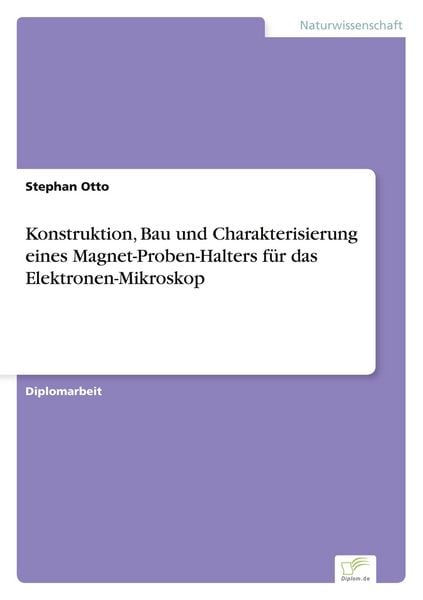 Produktbild: Konstruktion, Bau und Charakterisierung eines Magnet-Proben-Halters f&uuml;r das Elektronen-Mikroskop