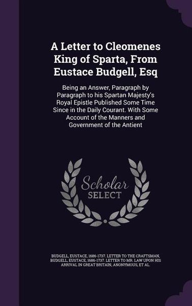 Produktbild: A Letter to Cleomenes King of Sparta, From Eustace Budgell, Esq: Being an Answer, Paragraph by Paragraph to his Spartan Majesty's Royal Epistle Publis