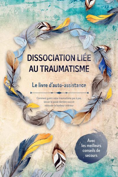 Produktbild: Dissociation li&eacute;e au traumatisme - Le livre d'auto-assistance : Comment gu&eacute;rir votre traumatisme pas &agrave; pas, laisser le pass&eacute; derri&egrave;re vous et retrouve